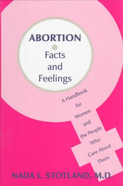Abortion : facts and feelings : a handbook for women and the people who care about them / Nada L. Stotland.