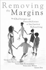 Removing the margins : the challenges and possibilities of inclusive schooling / George J. Sefa Dei ... [et al.].