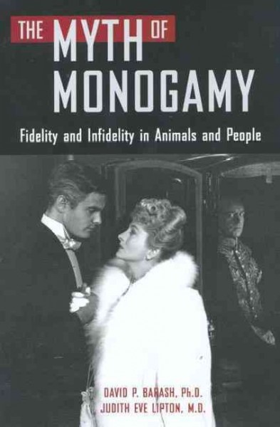 The myth of monogamy : fidelity and infidelity in animals and people / David P. Barash, Judith Eve Lipton.