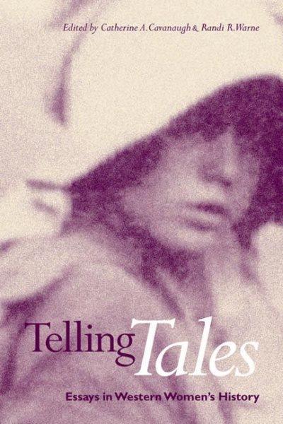 Telling tales : essays in Western woman's history / edited by Catherine A. Cavanaugh and Randi R. Warne.