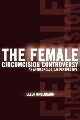 The female circumcision controversy : an anthropological perspective / Ellen Gruenbaum.