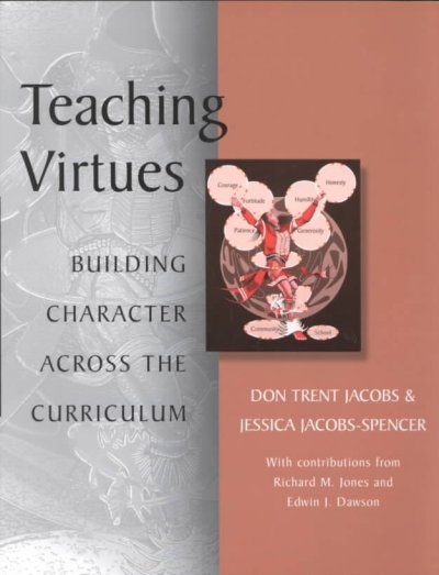 Teaching virtues : building character across the curriculum / Don Trent Jacobs, Jessica Jacobs-Spencer, with contributions from Richard M. Jones and Edwin J. Dawson.