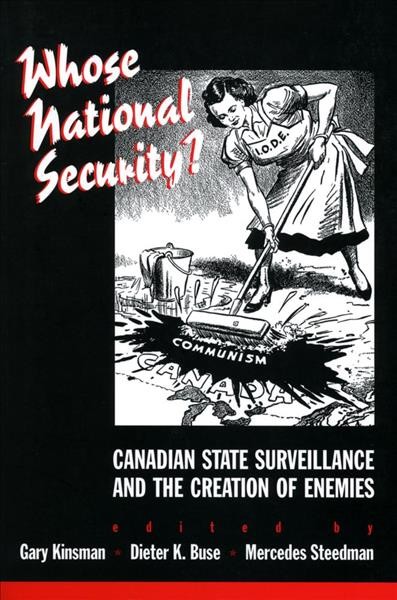 Whose national security? : Canadian state surveillance and the creation of enemies / edited by Gary Kinsman, Dieter K. Buse, and Mercedes Steedman.