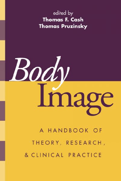 Body image : a handbook of theory, research, and clinical practice / edited by Thomas F. Cash, Thomas Pruzinsky.