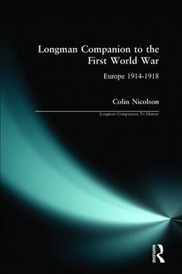 The Longman companion to the First World War : Europe, 1914-1918 / Colin Nicolson.