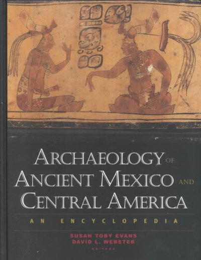 Archaeology of ancient Mexico and Central America : an encyclopedia / Susan Toby Evans, David L. Webster, editors.