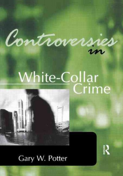 Controversies in white-collar crime / edited by Gary W. Potter.