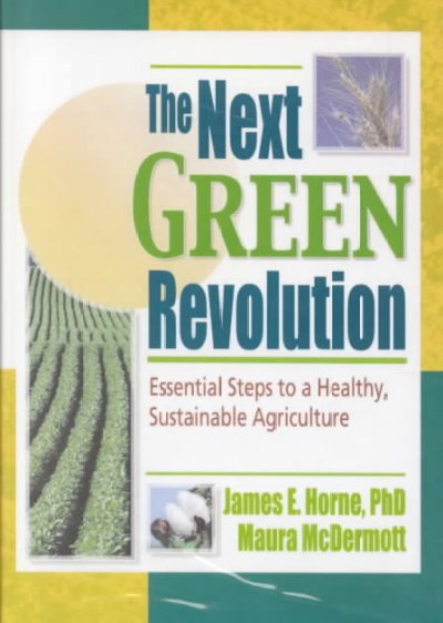 The next green revolution : essential steps to a healthy, sustainable agriculture / James E. Horne, Maura McDermott.