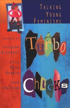 Turbo chicks : talking young feminisms / edited by Lara Karaian, Lisa Bryn Rundel & Allyson Mitchell.