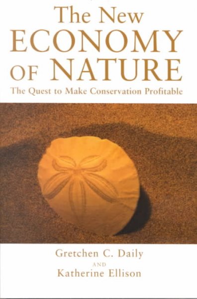 The new economy of nature : the quest to make conservation profitable / Gretchen C. Daily and Katherine Ellison.