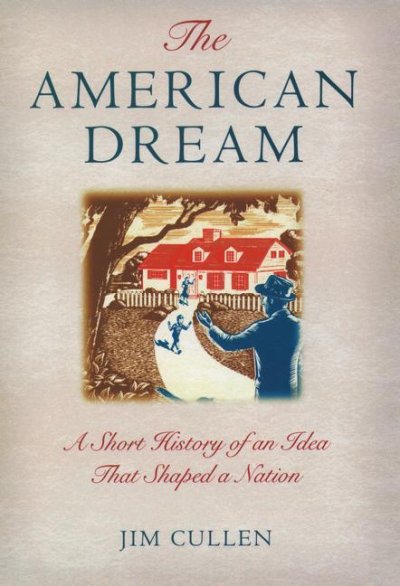 The American dream : a short history of an idea that shaped a nation / Jim Cullen.