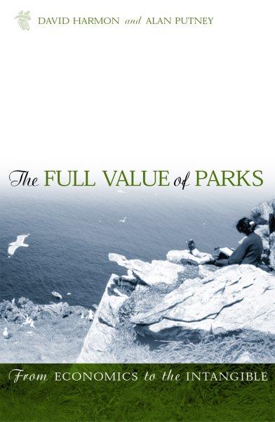 The full value of parks : from economics to the intangible / edited by David Harmon and Allen D. Putney.