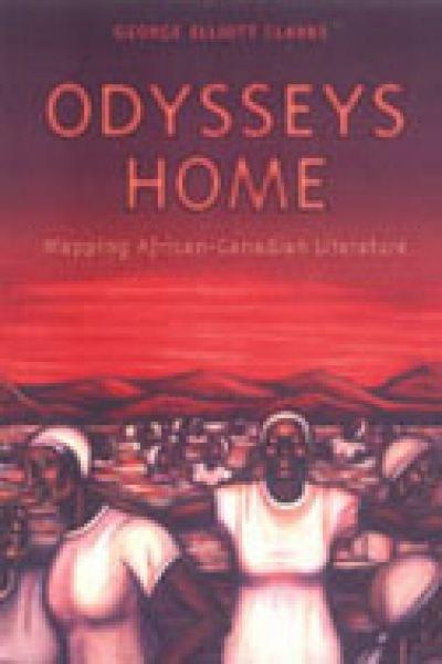 Odysseys home : mapping African-Canadian literature / George Elliott Clarke.