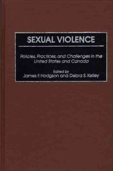 Sexual violence : policies, practices, and challenges in the United States and Canada / edited by James F. Hodgson and Debra S. Kelley.