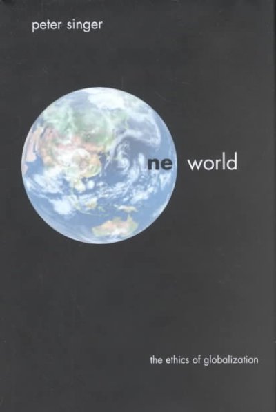 One world : the ethics of globalization / Peter Singer.
