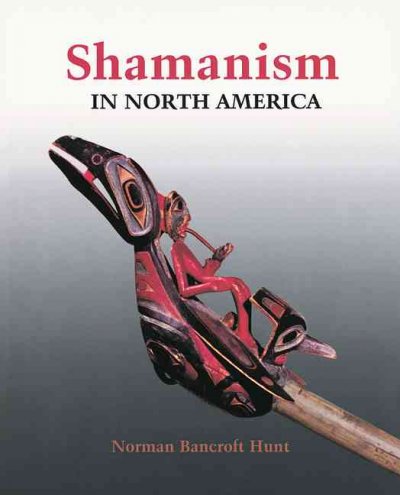 Shamanism in North America / Norman Bancroft Hunt.