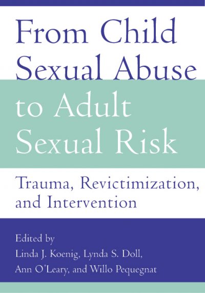 From child sexual abuse to adult sexual risk : trauma, revictimization, and intervention / edited by Linda J. Koenig ... [et al.].