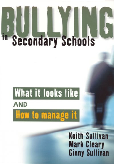 Bullying in secondary schools : what it looks like and how to manage it / Keith Sullivan, Mark Cleary and Ginny Sullivan.