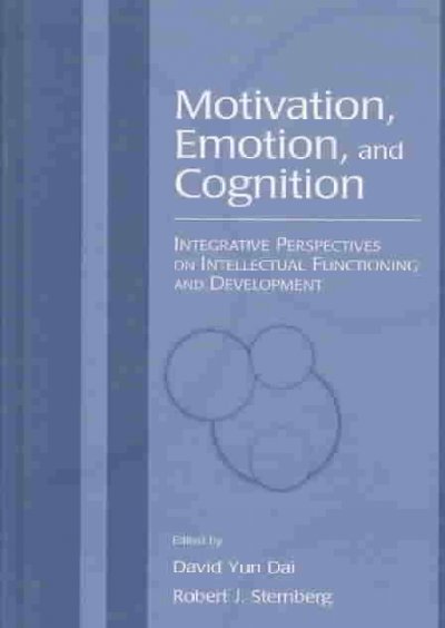 Motivation, emotion, and cognition : integrative perspectives on intellectual functioning and development / edited by David Yun Dai, Robert J. Sternberg.