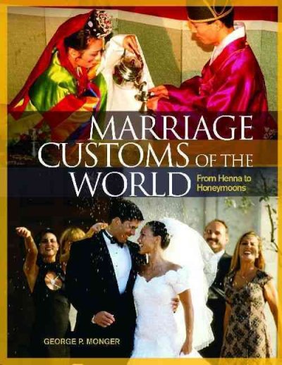 Marriage customs of the world : from henna to honeymoons / George P. Monger.