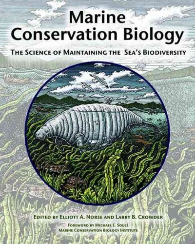 Marine conservation biology : the science of maintaining the sea's biodiversity / edited by Elliott A. Norse and Larry B. Crowder ; foreword by Michael E. Soulé.
