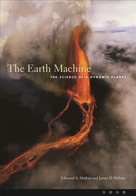 The earth machine : the science of a dynamic planet / Edmond A. Mathez and James D. Webster.