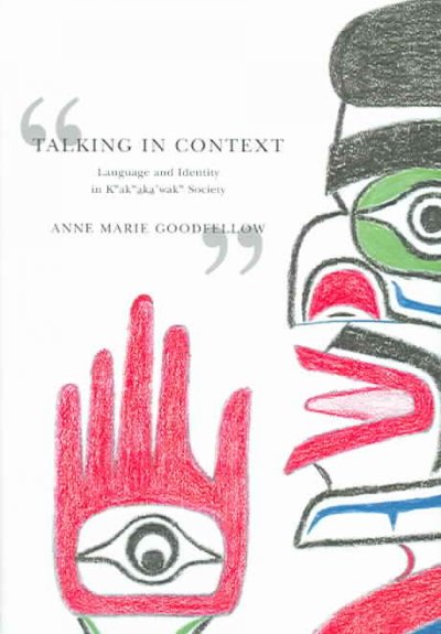 Talking in context : language and identity in Kwakw_ak_a'wakw society / Anne Marie Goodfellow.