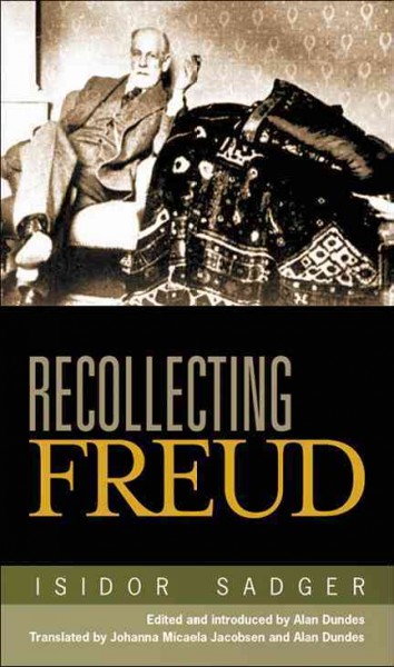 Recollecting Freud / Isidor Sadger ; edited by Alan Dundes ; translated by Johanna Micaela Jacobsen and Alan Dundes.