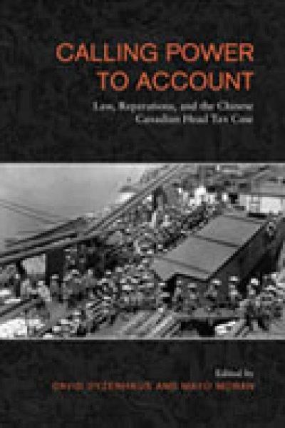 Calling power to account : law, reparations and the Chinese Canadian head tax case / edited by David Dyzenhaus and Mayo Moran.