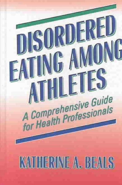 Disordered eating among athletes : a comprehensive guide for health professionals / Katherine A. Beals.