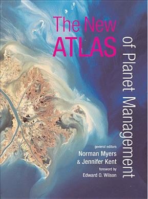 The new atlas of planet management / general editors, Norman Myers & Jennifer Kent ; foreword by Edward O. Wilson.
