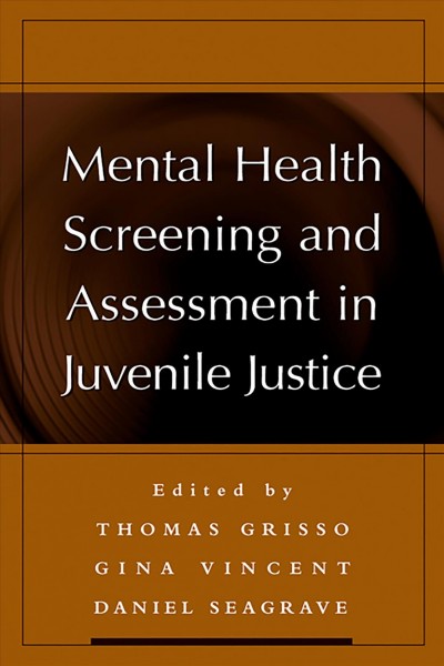 Mental health screening and assessment in juvenile justice / edited by Thomas Grisso, Gina Vincent, Daniel Seagrave.