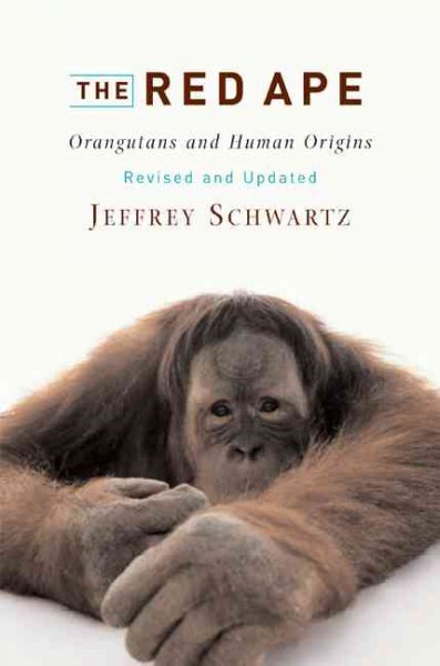The red ape : orangutans and human origins / Jeffrey H. Schwartz.