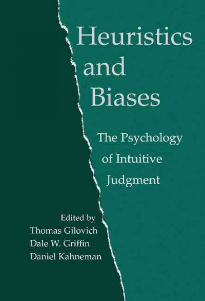 Heuristics and biases : the psychology of intuitive judgement / edited by Thomas Gilovich, Dale Griffin, Daniel Kahneman.