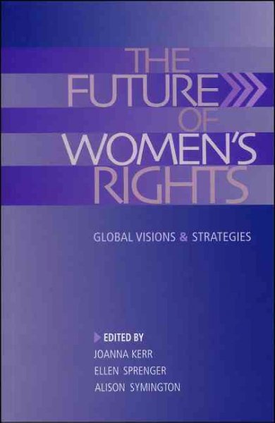 The future of women's rights : global visions and strategies / Joanna Kerr, Ellen Sprenger, and Alison Symington, editors.