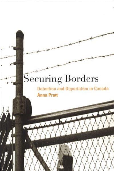 Securing borders : detention and deportation in Canada / Anna Pratt.