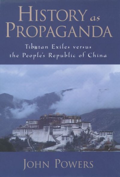 History as Propaganda : Tibetan exiles versus the People's Republic of China / John Powers.