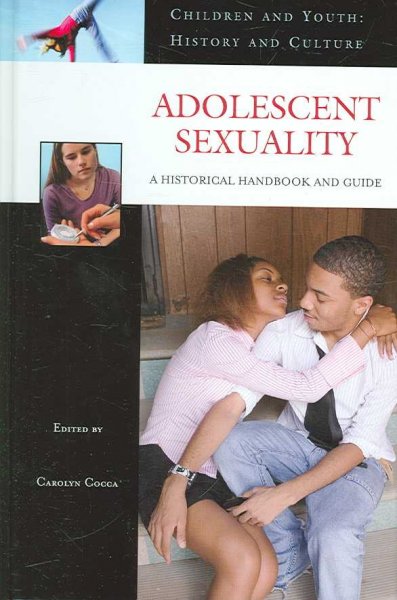 Adolescent sexuality : a historical handbook and guide / edited by Carolyn Cocca.