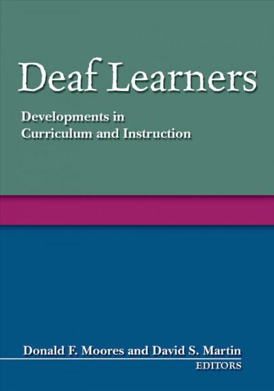 Deaf learners : developments in curriculum and instruction / Donald F. Moores and David S. Martin, editors.