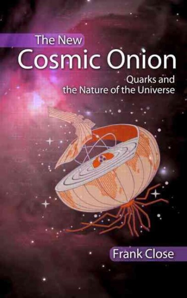 The new cosmic onion : quarks and the nature of the universe / Frank Close.