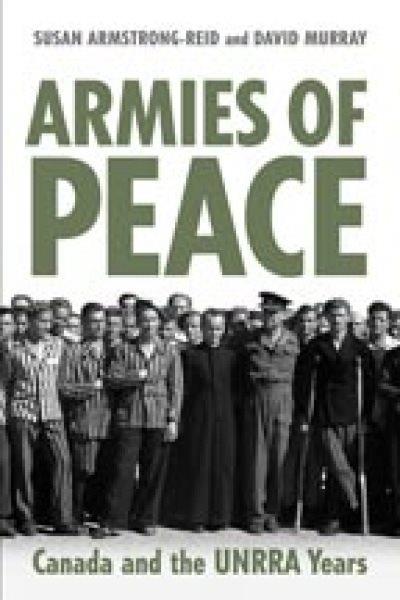 Armies of peace : Canada and the UNRRA years / Susan Armstrong-Reid and David Murray.