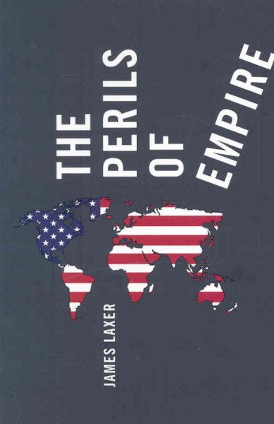 The perils of empire : America and its imperial predecessors / James Laxer.