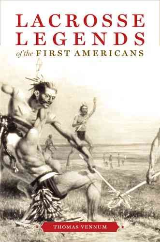 Lacrosse legends of the first Americans / Thomas Vennum.