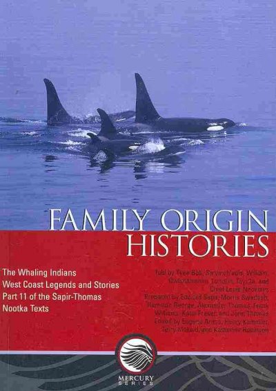 Family origin histories : the whaling Indians : West Coast legends and stories, part 11 of the Sapir-Thomas Nootka texts / told by Tyee Bob ... [et al.] ; prepared by Edward Sapir ... [et al.] ; edited by Eugene Arima ... [et al.].