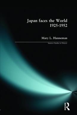 Japan faces the world, 1925-1952 / Mary Hanneman.