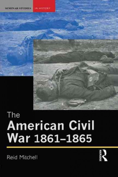 The American Civil War, 1861-1865 / Reid Mitchell.