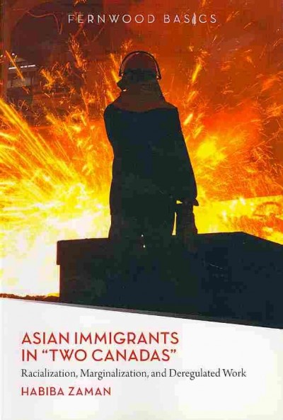 Asian immigrants in "Two Canadas" : racialization, marginalization and deregulated work / Habiba Zaman.