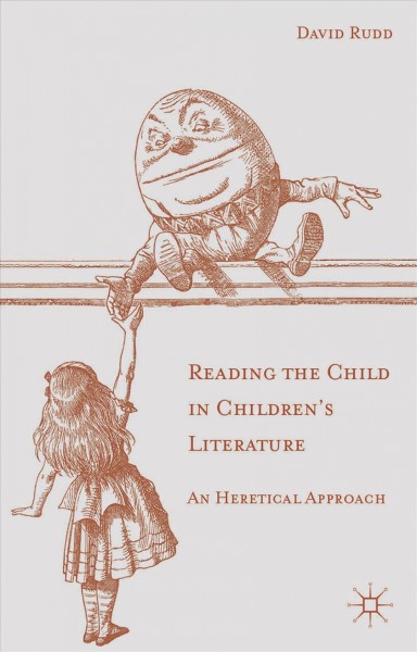 Reading the child in children's literature : an heretical approach / David Rudd.