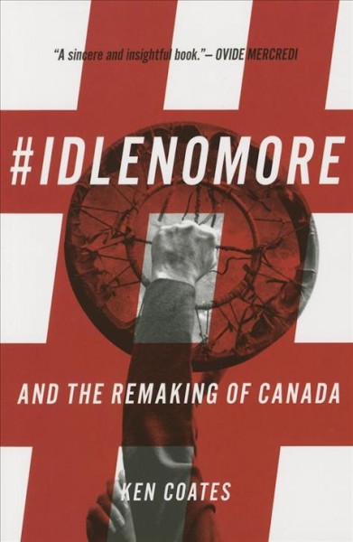 #IdleNoMore : and the remaking of Canada / Ken Coates.