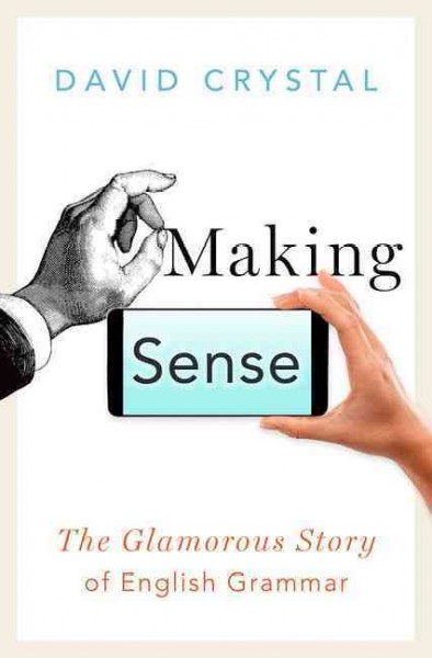 Making sense : the glamorous story of English grammar / David Crystal.